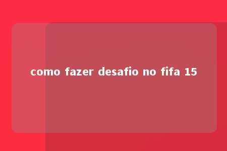 como fazer desafio no fifa 15