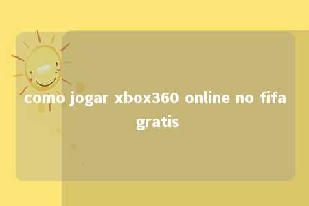 como jogar xbox360 online no fifa gratis