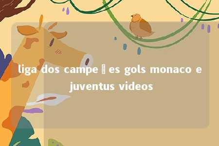 liga dos campeões gols monaco e juventus videos