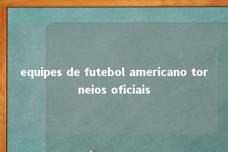 equipes de futebol americano torneios oficiais