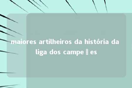 maiores artilheiros da história da liga dos campeões