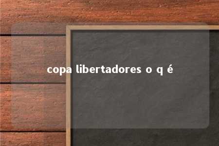 copa libertadores o q é