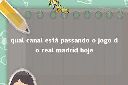 qual canal está passando o jogo do real madrid hoje