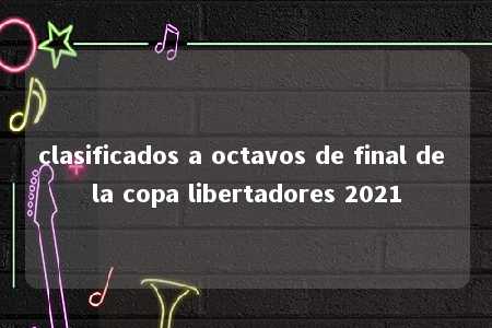 clasificados a octavos de final de la copa libertadores 2021