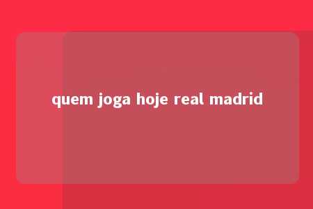 quem joga hoje real madrid