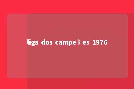 liga dos campeões 1976