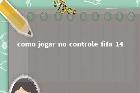 como jogar no controle fifa 14