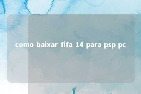 como baixar fifa 14 para psp pc