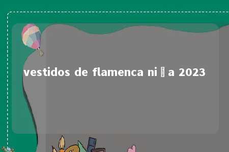 vestidos de flamenca niña 2023