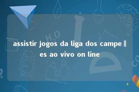 assistir jogos da liga dos campeões ao vivo on line