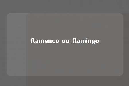 flamenco ou flamingo