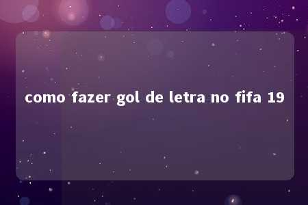 como fazer gol de letra no fifa 19