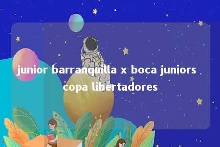 junior barranquilla x boca juniors copa libertadores