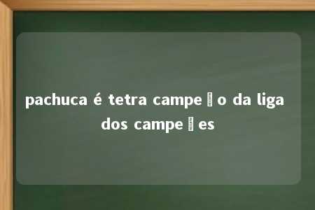 pachuca é tetra campeão da liga dos campeões