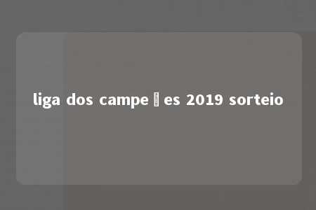 liga dos campeões 2019 sorteio