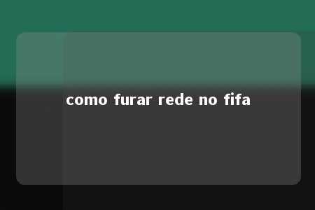 como furar rede no fifa