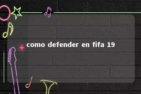 como defender en fifa 19