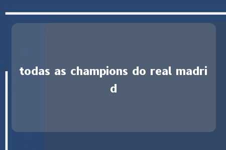 todas as champions do real madrid