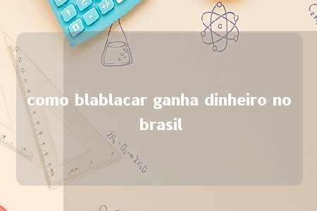 como blablacar ganha dinheiro no brasil