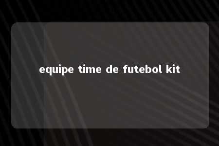 equipe time de futebol kit