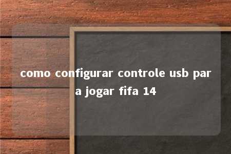 como configurar controle usb para jogar fifa 14