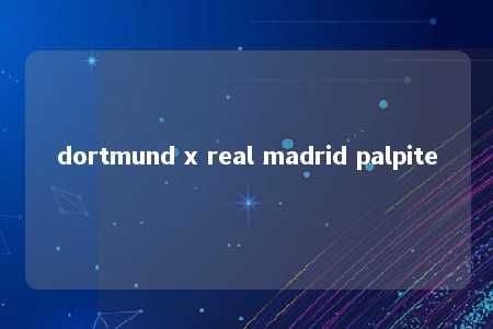 dortmund x real madrid palpite