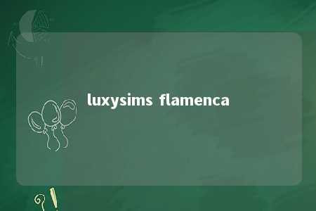 luxysims flamenca