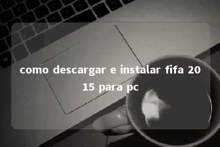 como descargar e instalar fifa 2015 para pc