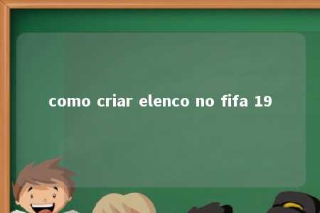 como criar elenco no fifa 19