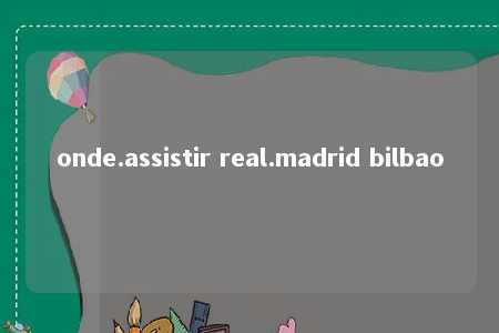 onde.assistir real.madrid bilbao