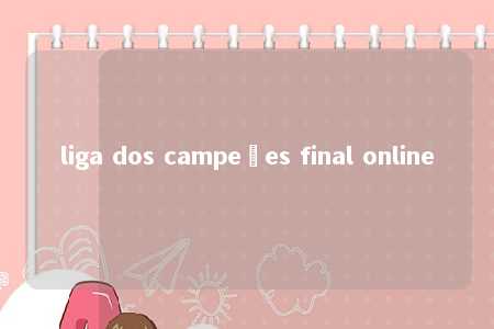 liga dos campeões final online