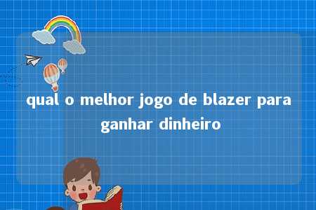 qual o melhor jogo de blazer para ganhar dinheiro