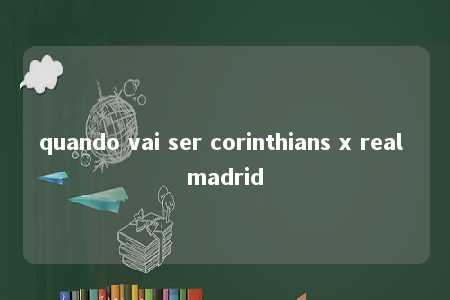 quando vai ser corinthians x real madrid