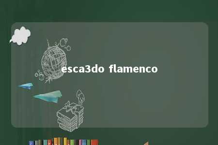 esca3do flamenco