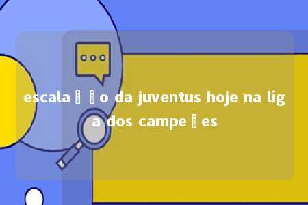 escalação da juventus hoje na liga dos campeões