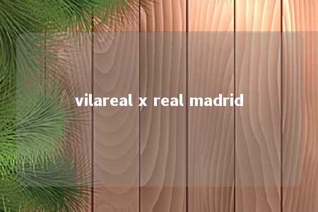 vilareal x real madrid