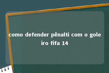 como defender pênalti com o goleiro fifa 14