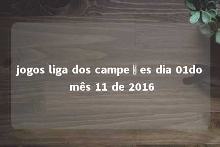 jogos liga dos campeões dia 01do mês 11 de 2016