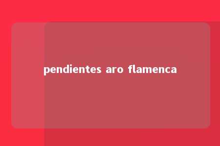 pendientes aro flamenca