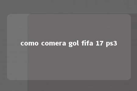 como comera gol fifa 17 ps3