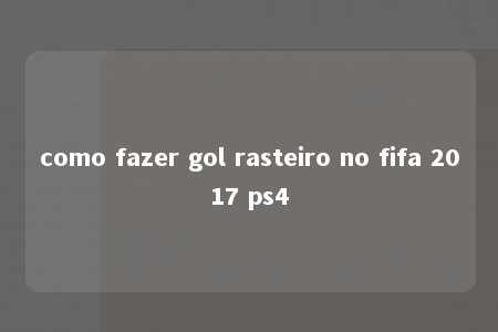 como fazer gol rasteiro no fifa 2017 ps4