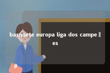 basquete europa liga dos campeões