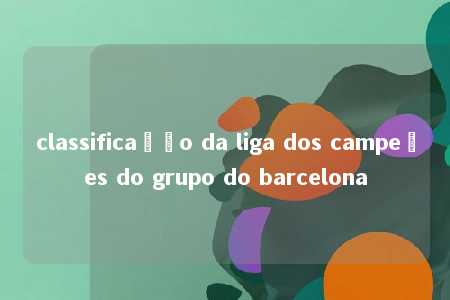 classificação da liga dos campeões do grupo do barcelona