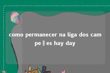 como permanecer na liga dos campeões hay day