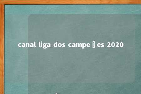 canal liga dos campeões 2020