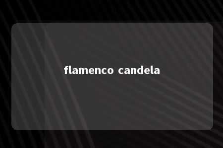 flamenco candela