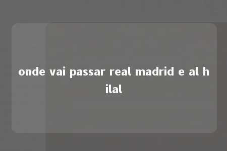 onde vai passar real madrid e al hilal