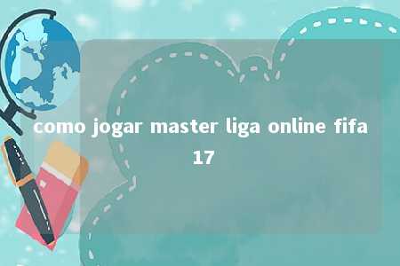 como jogar master liga online fifa 17