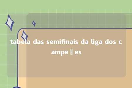 tabela das semifinais da liga dos campeões