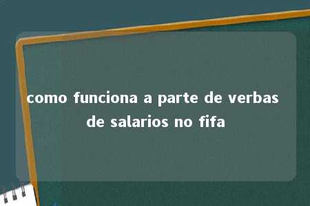 como funciona a parte de verbas de salarios no fifa